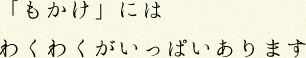 「もかけ」にはわくわくがいっぱいあります